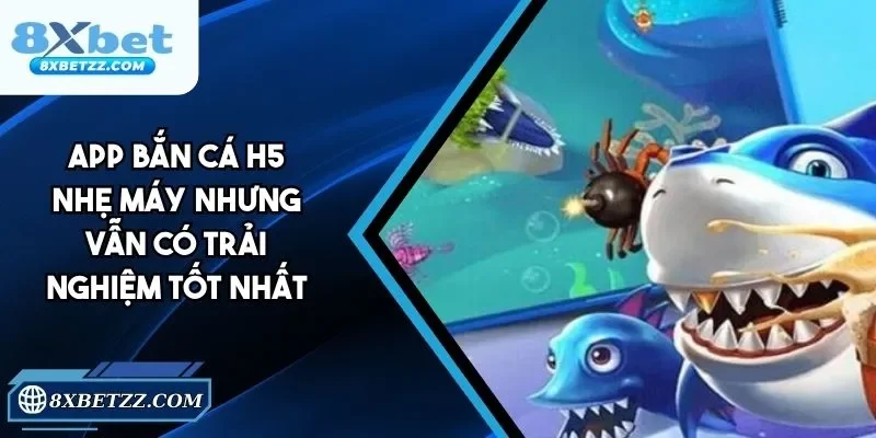 App Bắn Cá H5 8xbet - Tải Về Đơn Giản, Cá Cược Dễ Dàng