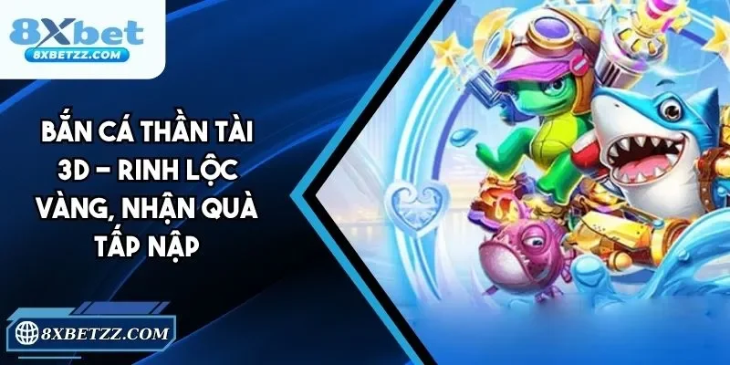 Bắn Cá Thần Tài 3D - Rinh Lộc Vàng, Nhận Quà Tấp Nập