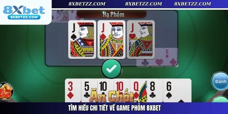 Tìm hiểu chi tiết về game Phỏm 8xbet