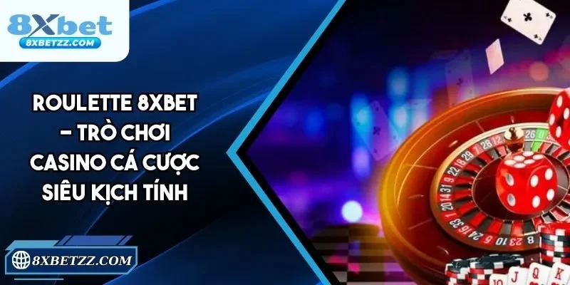 Roulette 8xbet - Trò Chơi Casino Cá Cược Siêu Kịch Tính