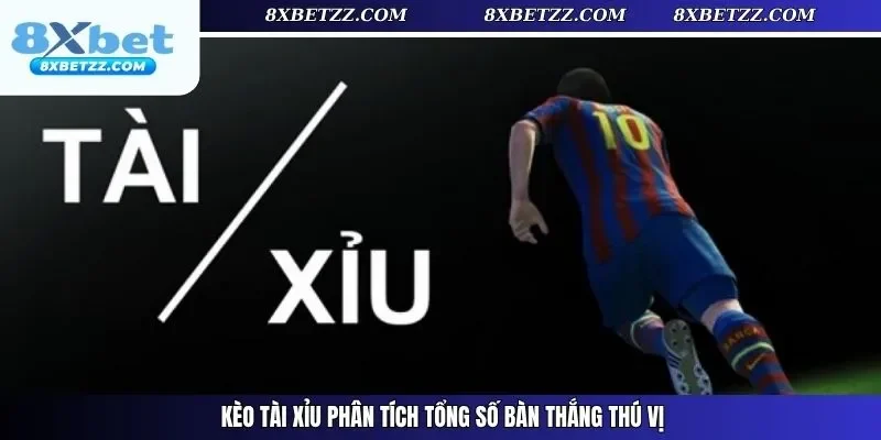 Kèo Tài Xỉu phân tích tổng số bàn thắng thú vị