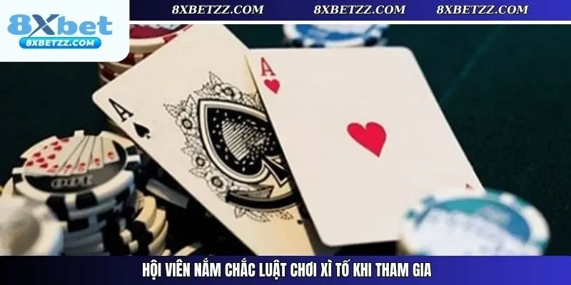 Hội viên nắm chắc luật chơi xì tố khi tham gia